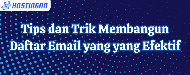 Tips dan Trik Membangun Daftar Email yang yang Efektif