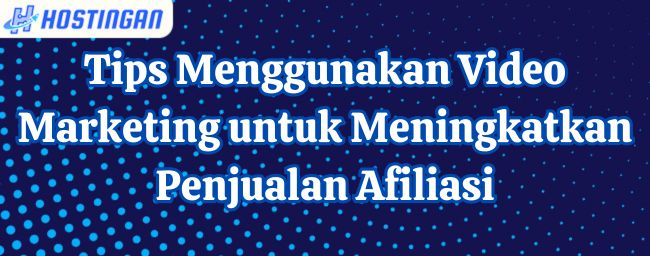 Tips Menggunakan Video Marketing untuk Meningkatkan Penjualan Afiliasi