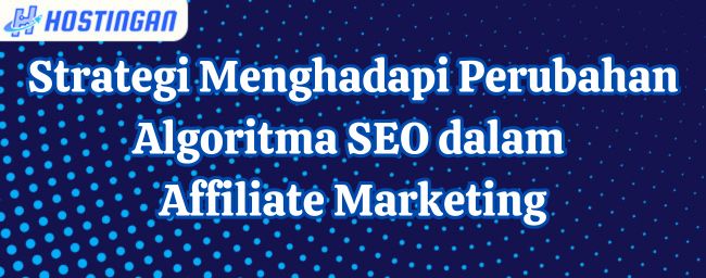 Strategi Menghadapi Perubahan Algoritma SEO dalam Affiliate Marketing