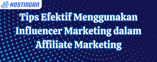 Tips Efektif Influencer Marketing dalam Affiliate Marketing