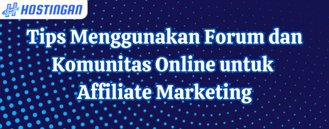 Tips Menggunakan Forum dan Komunitas Online untuk Affiliate Marketing