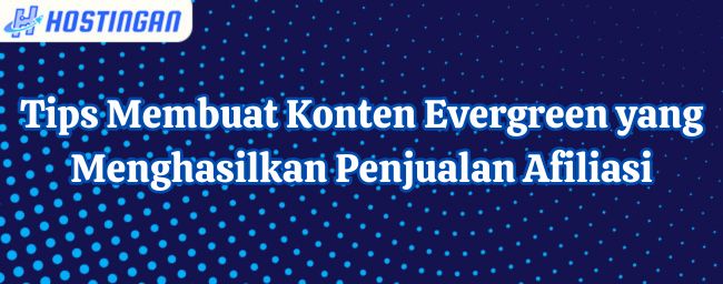 Tips Membuat Konten Evergreen yang Menghasilkan Penjualan Afiliasi