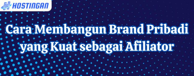 Cara Membangun Brand Pribadi yang Kuat sebagai Afiliator