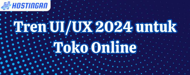 Tren UI/UX 2024 untuk Toko Online