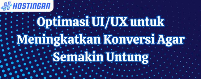 Optimasi UI/UX untuk Meningkatkan Konversi Agar Semakin Untung