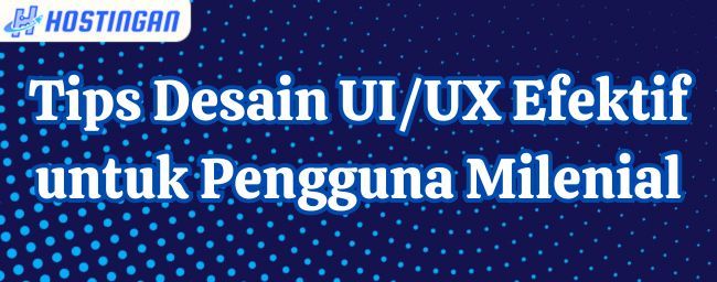 Tips Desain UI/UX Efektif untuk Pengguna Milenial