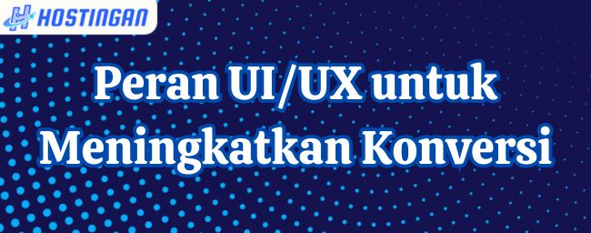 Peran UI/UX untuk Meningkatkan Konversi