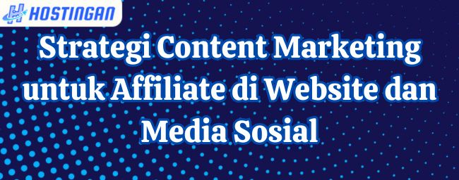 Strategi Content Marketing untuk Affiliate di Website dan Media Sosial