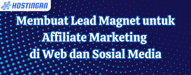 Membuat Lead Magnet untuk Affiliate Marketing di Web dan Sosial Media