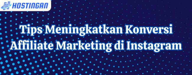 Tips Meningkatkan Konversi Affiliate Marketing di Instagram