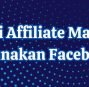 Strategi Affiliate Marketing Menggunakan Facebook Ads