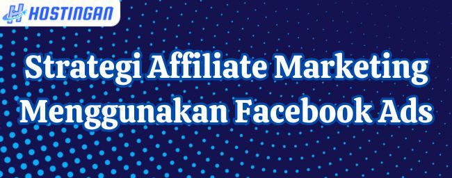 Strategi Affiliate Marketing Menggunakan Facebook Ads