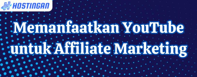 Memanfaatkan YouTube untuk Affiliate Marketing