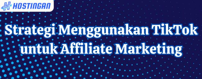 Strategi Menggunakan TikTok untuk Affiliate Marketing