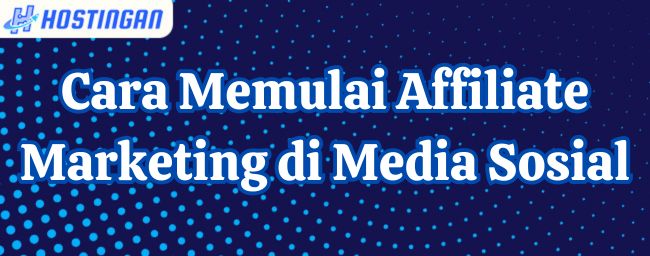 Cara Memulai Affiliate Marketing di Media Sosial