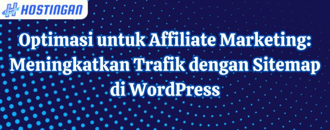 Optimasi untuk Affiliate Marketing: Meningkatkan Trafik dengan Sitemap di WordPress