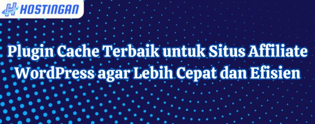 Plugin Cache Terbaik untuk Situs Affiliate WordPress agar Lebih Cepat dan Efisien