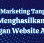 Affiliate Marketing Tanpa Ribet: Cara Menghasilkan Uang dengan Website Anda