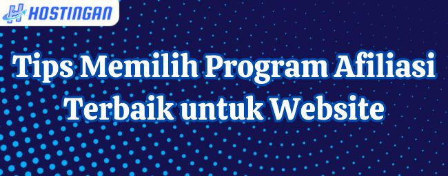 Tips Memilih Program Afiliasi Terbaik untuk Website