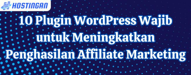 10 Plugin WordPress Wajib untuk Meningkatkan Penghasilan Affiliate Marketing