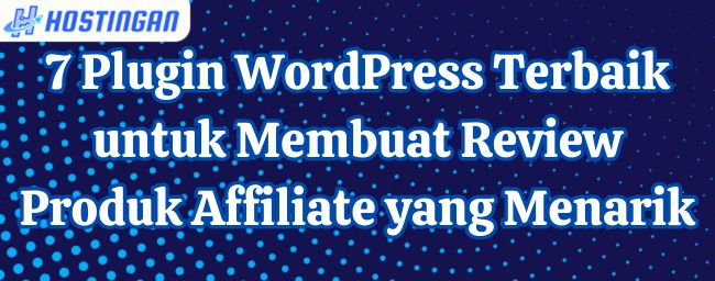 7 Plugin WordPress Terbaik untuk Membuat Review Produk Affiliate yang Menarik