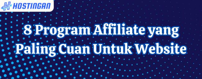 8 Program Affiliate yang Paling Cuan Untuk Website