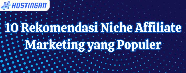 10 Rekomendasi Niche Affiliate Marketing yang Populer