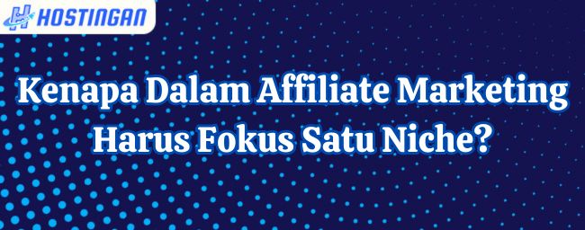 Kenapa Dalam Affiliate Marketing Harus Fokus Satu Niche?