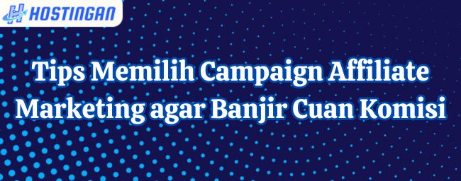 Tips Memilih Campaign Affiliate Marketing agar Banjir Cuan Komisi