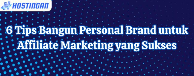 6 Tips Bangun Personal Brand untuk Affiliate Marketing yang Sukses