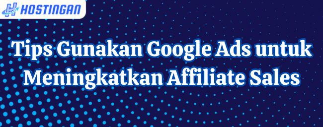 Tips Gunakan Google Ads untuk Meningkatkan Affiliate Sales