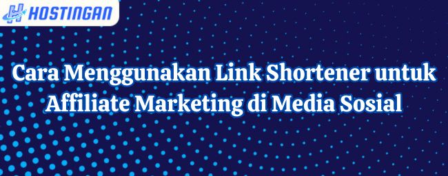 Cara Menggunakan Link Shortener untuk Affiliate Marketing di Media Sosial