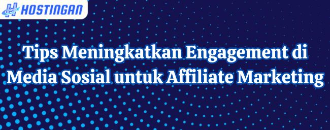 Tips Meningkatkan Engagement di Media Sosial untuk Affiliate Marketing