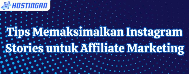 Tips Memaksimalkan Instagram Stories untuk Affiliate Marketing