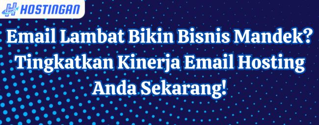 Email Lambat Bikin Bisnis Mandek? Tingkatkan Kinerja Email Hosting Anda Sekarang!