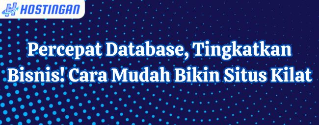 Percepat Database, Tingkatkan Bisnis! Cara Mudah Bikin Situs Kilat