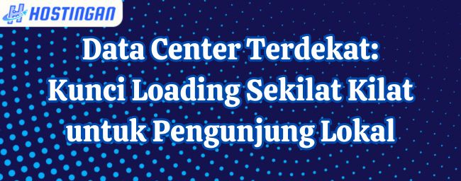 Data Center Terdekat: Kunci Loading Sekilat Kilat untuk Pengunjung Lokal