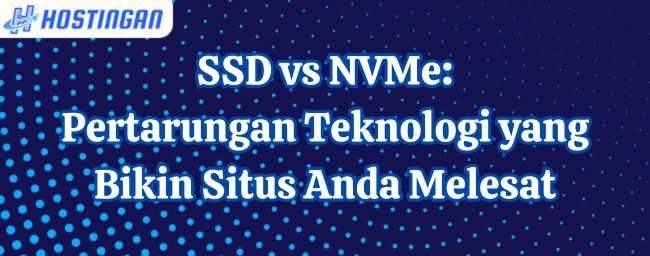 SSD vs NVMe: Pertarungan Teknologi yang Bikin Situs Anda Melesat