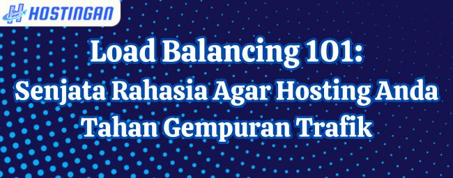 Load Balancing 101: Senjata Rahasia Agar Hosting Anda Tahan Gempuran Trafik