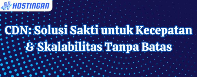 CDN: Solusi Sakti untuk Kecepatan & Skalabilitas Tanpa Batas