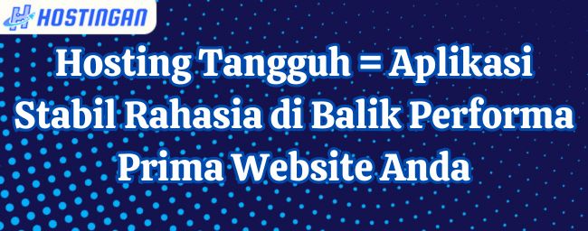 Hosting Tangguh = Aplikasi Stabil: Rahasia di Balik Performa Prima Website Anda