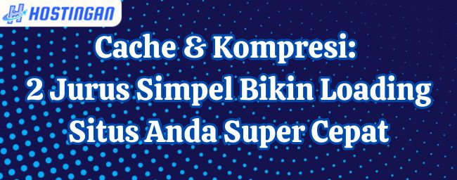 Cache & Kompresi: 2 Jurus Simpel Bikin Loading Situs Anda Super Cepat