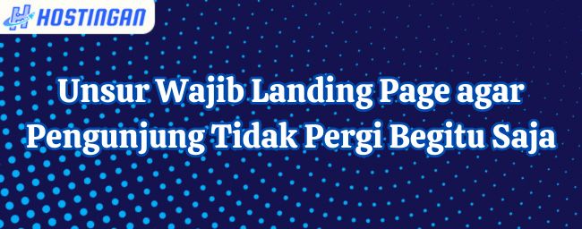 Unsur Wajib Landing Page agar Pengunjung Tidak Pergi Begitu Saja