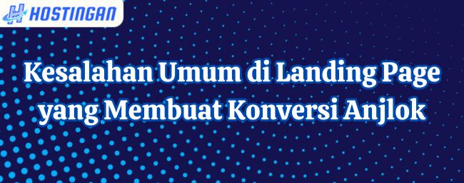 Kesalahan Umum di Landing Page yang Membuat Konversi Anjlok