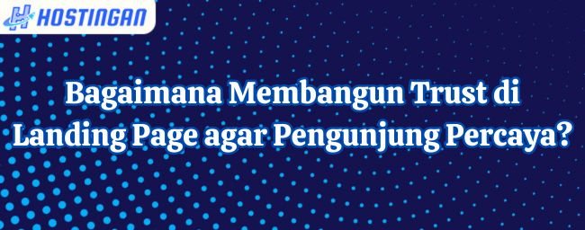 Bagaimana Membangun Trust di Landing Page agar Pengunjung Percaya?