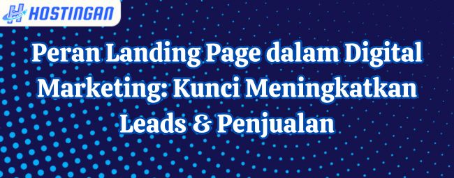 Peran Landing Page dalam Digital Marketing: Kunci Meningkatkan Leads & Penjualan