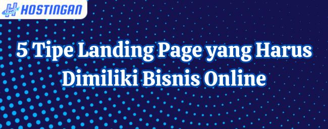 5 Tipe Landing Page yang Harus Dimiliki Bisnis Online