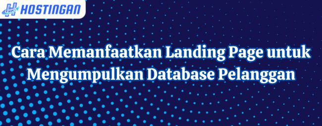 Cara Memanfaatkan Landing Page untuk Mengumpulkan Database Pelanggan