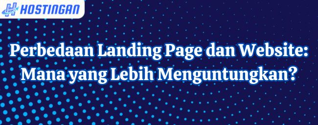 Perbedaan Landing Page dan Website: Mana yang Lebih Menguntungkan?