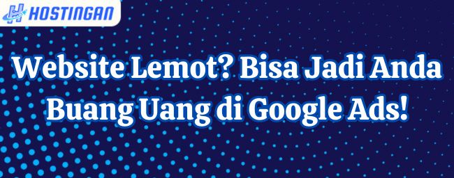 Website Lemot? Bisa Jadi Anda Buang Uang di Google Ads!